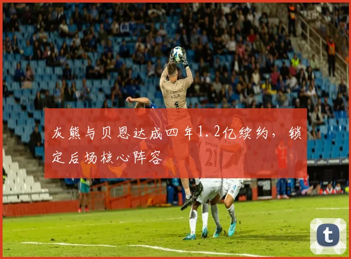 灰熊与贝恩达成四年1.2亿续约，锁定后场核心阵容