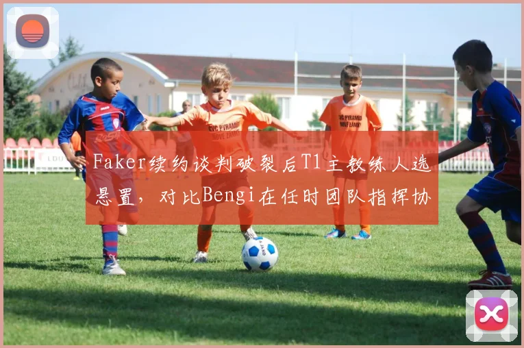 Faker续约谈判破裂后T1主教练人选悬置，对比Bengi在任时团队指挥协同度骤降